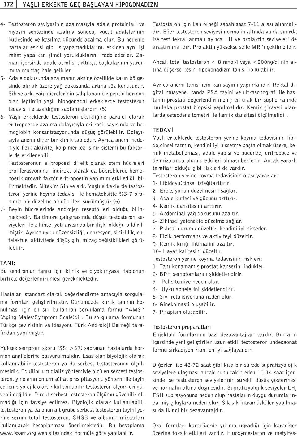 Zaman içersinde adale atrofisi artt kça baflkalar n n yard - m na muhtaç hale gelirler. 5- Adale dokusunda azalman n aksine özellikle kar n bölgesinde olmak üzere ya dokusunda artma söz konusudur.