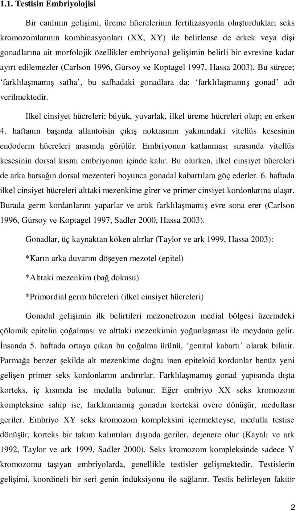 Bu sürece; farkl la mam safha, bu safhadaki gonadlara da: farkl la mam gonad ad verilmektedir. lkel cinsiyet hücreleri; büyük, yuvarlak, ilkel üreme hücreleri olup; en erken 4.