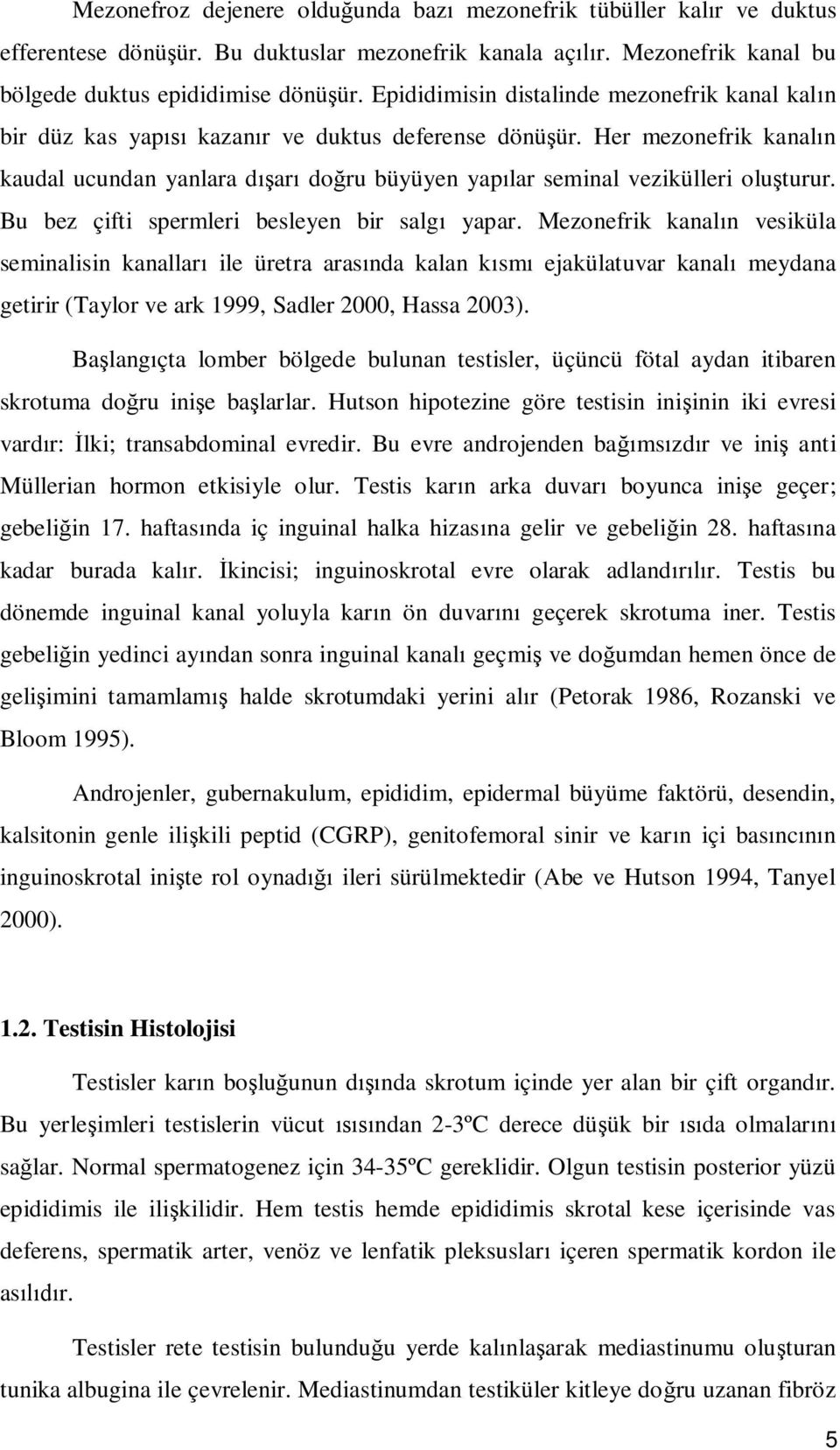 Her mezonefrik kanal n kaudal ucundan yanlara d ar do ru büyüyen yap lar seminal vezikülleri olu turur. Bu bez çifti spermleri besleyen bir salg yapar.