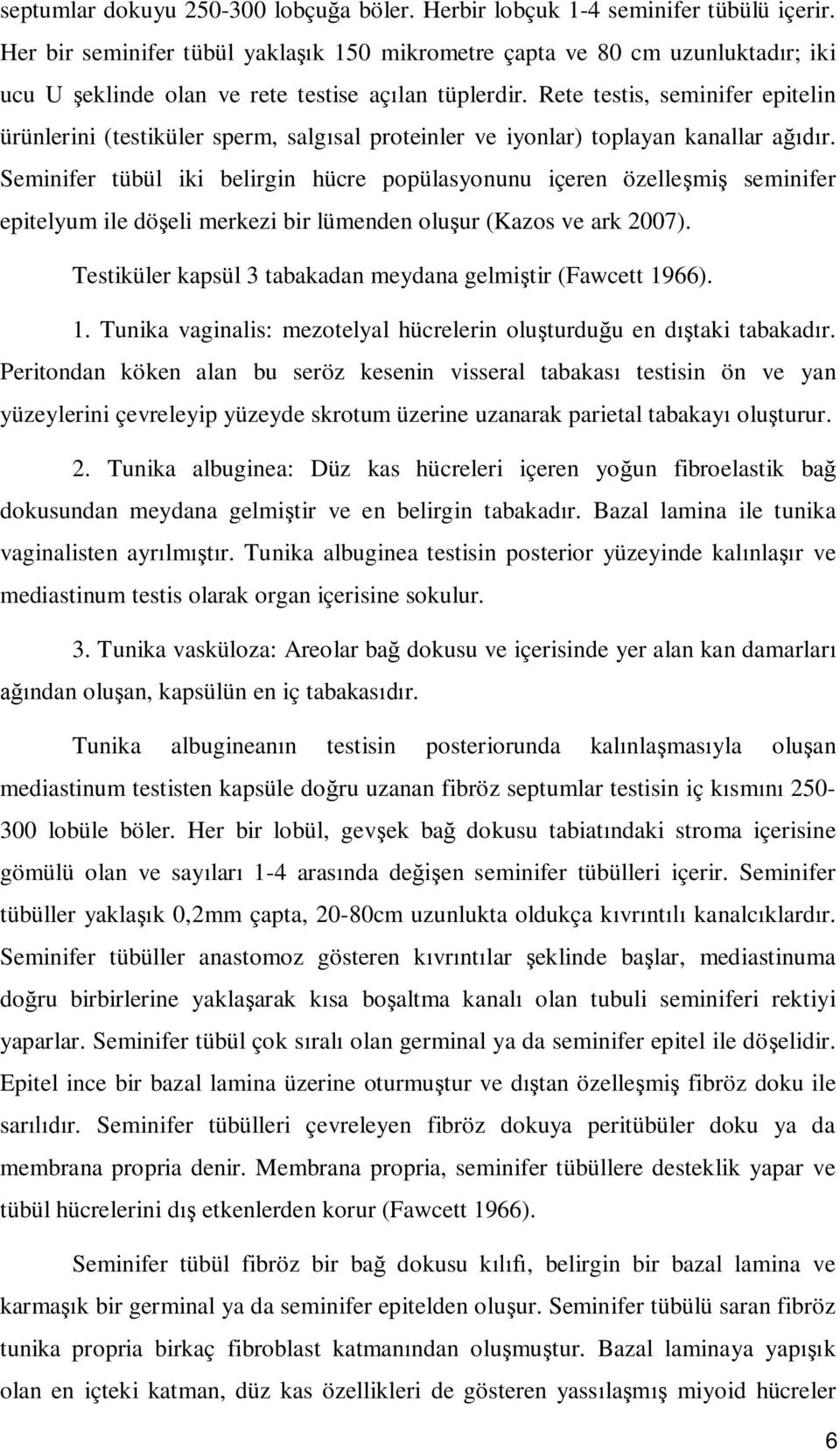 Rete testis, seminifer epitelin ürünlerini (testiküler sperm, salg sal proteinler ve iyonlar) toplayan kanallar a r.