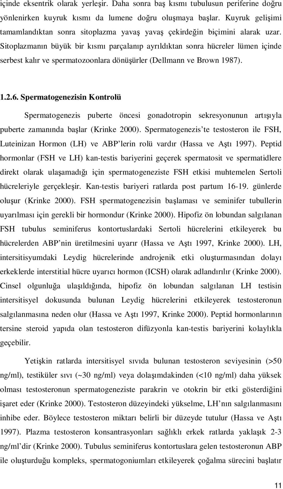 Sitoplazman n büyük bir k sm parçalan p ayr ld ktan sonra hücreler lümen içinde serbest kal r ve spermatozoonlara dönü ürler (Dellmann ve Brown 1987). 1.2.6.