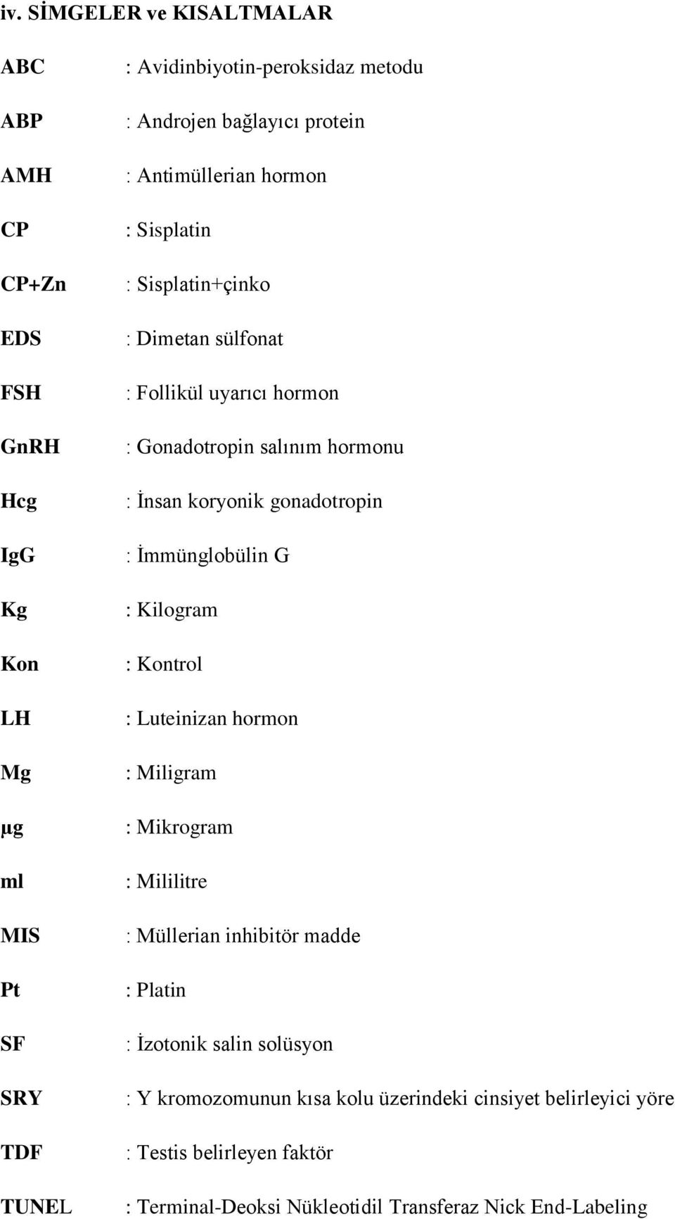 Ġmmünglobülin G : Kilogram : Kontrol : Luteinizan hormon : Miligram µg : Mikrogram ml MIS Pt SF SRY TDF TUNEL : Mililitre : Müllerian inhibitör madde : Platin :