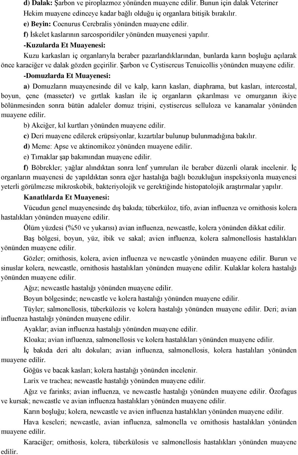 -Kuzularda Et Muayenesi: Kuzu karkasları iç organlarıyla beraber pazarlandıklarından, bunlarda karın boşluğu açılarak önce karaciğer ve dalak gözden geçirilir.