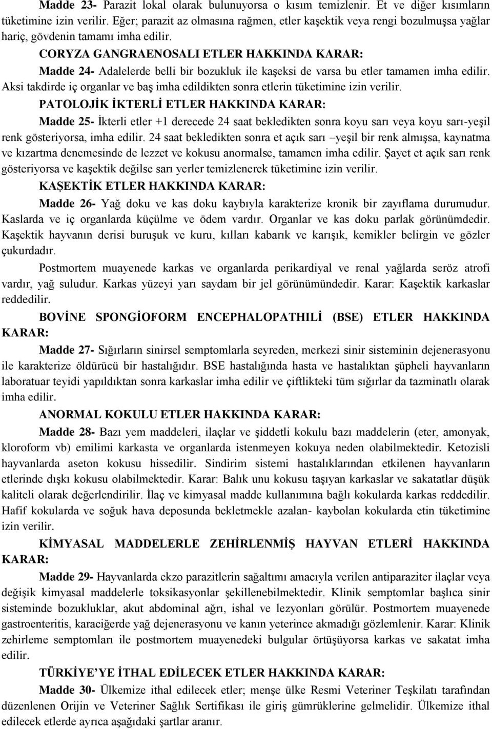 CORYZA GANGRAENOSALI ETLER HAKKINDA KARAR: Madde 24- Adalelerde belli bir bozukluk ile kaşeksi de varsa bu etler tamamen imha edilir.