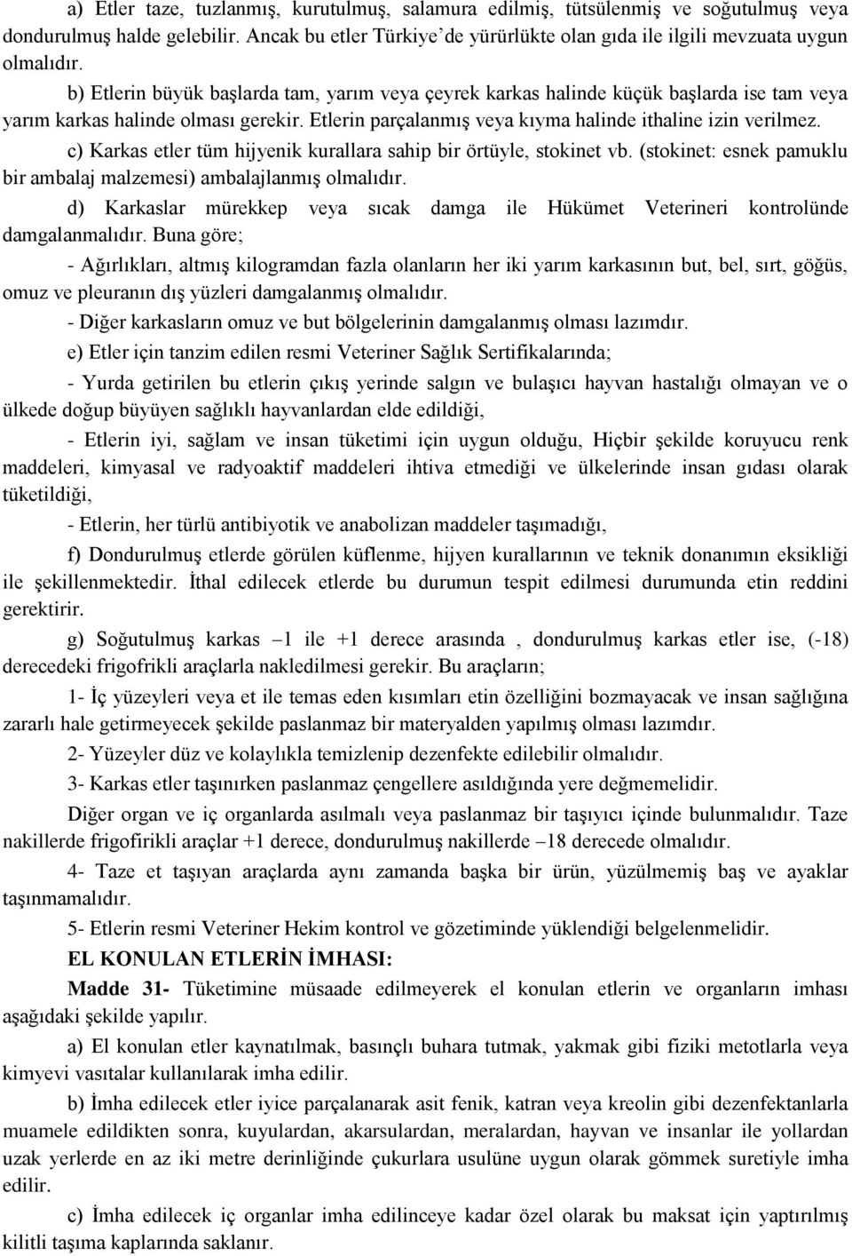 c) Karkas etler tüm hijyenik kurallara sahip bir örtüyle, stokinet vb. (stokinet: esnek pamuklu bir ambalaj malzemesi) ambalajlanmış olmalıdır.