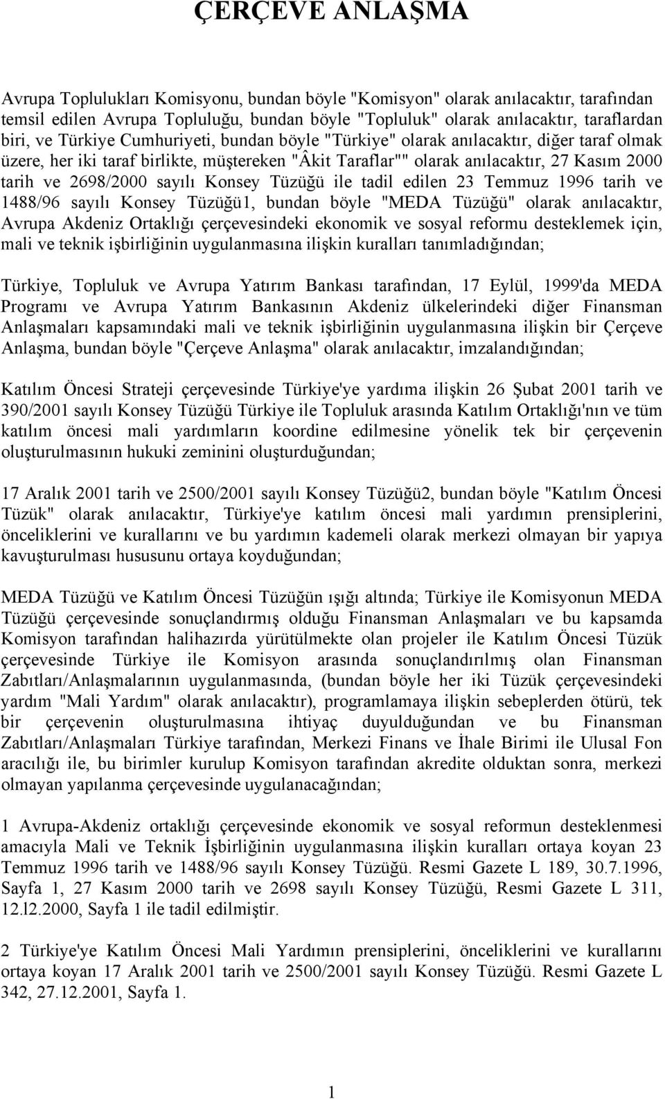 sayılı Konsey Tüzüğü ile tadil edilen 23 Temmuz 1996 tarih ve 1488/96 sayılı Konsey Tüzüğü1, bundan böyle "MEDA Tüzüğü" olarak anılacaktır, Avrupa Akdeniz Ortaklığı çerçevesindeki ekonomik ve sosyal