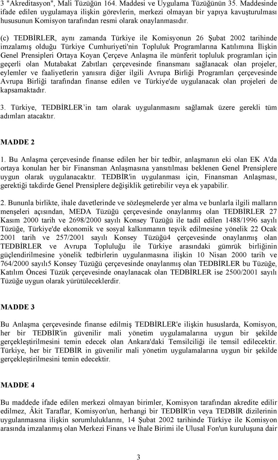 (c) TEDBİRLER, aynı zamanda Türkiye ile Komisyonun 26 Şubat 2002 tarihinde imzalamış olduğu Türkiye Cumhuriyeti'nin Topluluk Programlarına Katılımına İlişkin Genel Prensipleri Ortaya Koyan Çerçeve