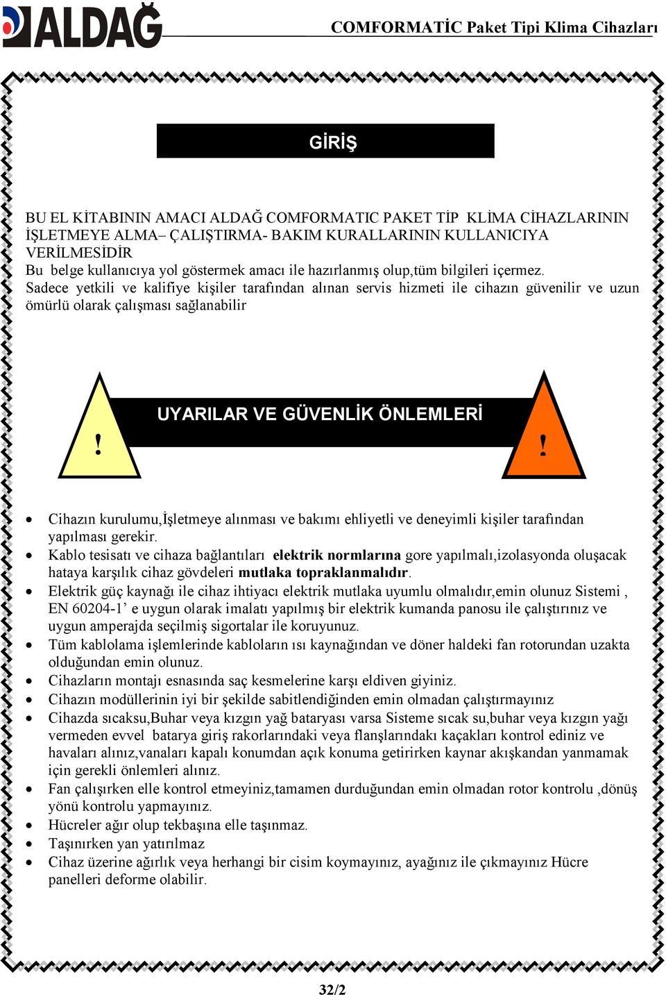 Sadece yetkili ve kalifiye kişiler tarafından alınan servis hizmeti ile cihazın güvenilir ve uzun ömürlü olarak çalışması sağlanabilir UYARILAR VE GÜVENLĐK ÖNLEMLERĐ!