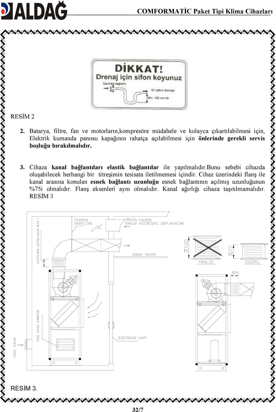 için önlerinde gerekli servis boşluğu bırakılmalıdır. 3. Cihaza kanal bağlantıları elastik bağlantılar ile yapılmalıdır.