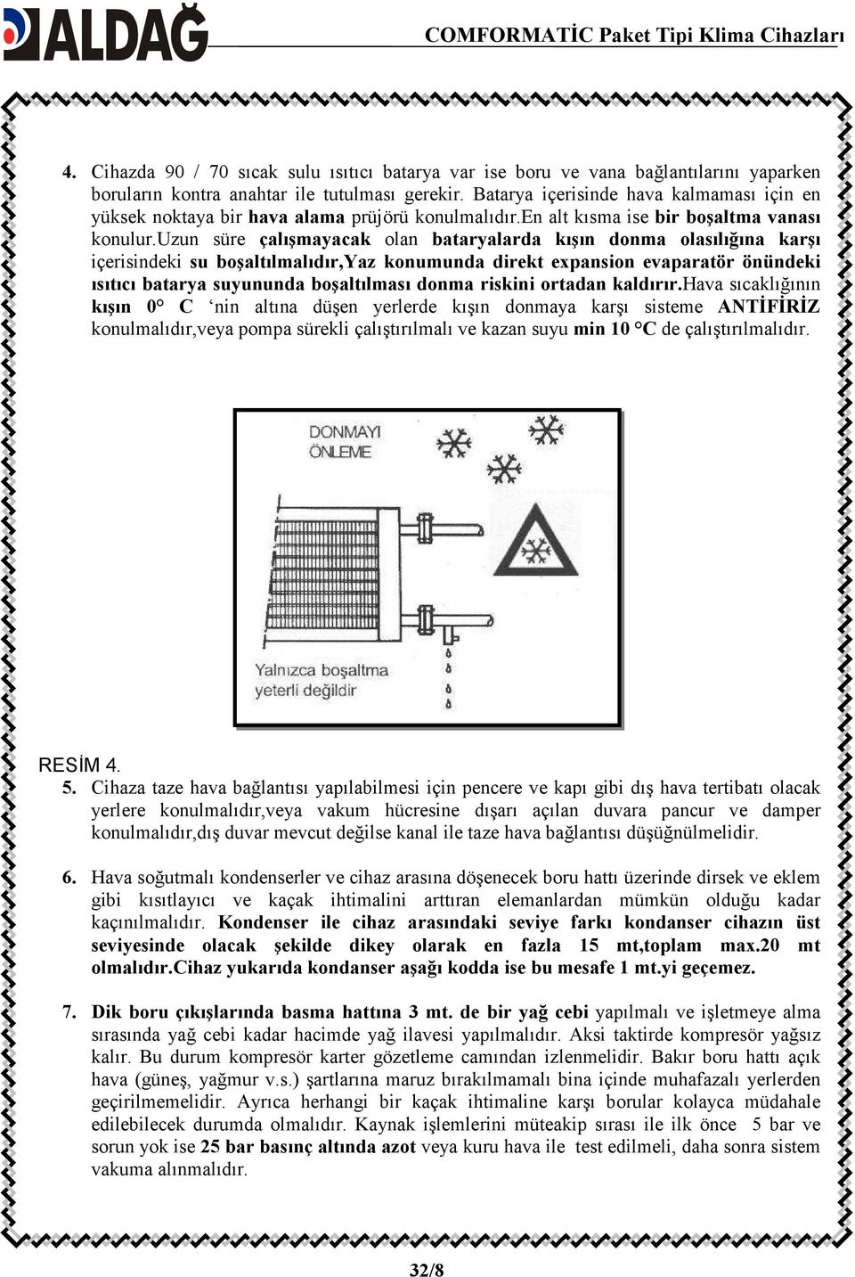 uzun süre çalışmayacak olan bataryalarda kışın donma olasılığına karşı içerisindeki su boşaltılmalıdır,yaz konumunda direkt expansion evaparatör önündeki ısıtıcı batarya suyununda boşaltılması donma