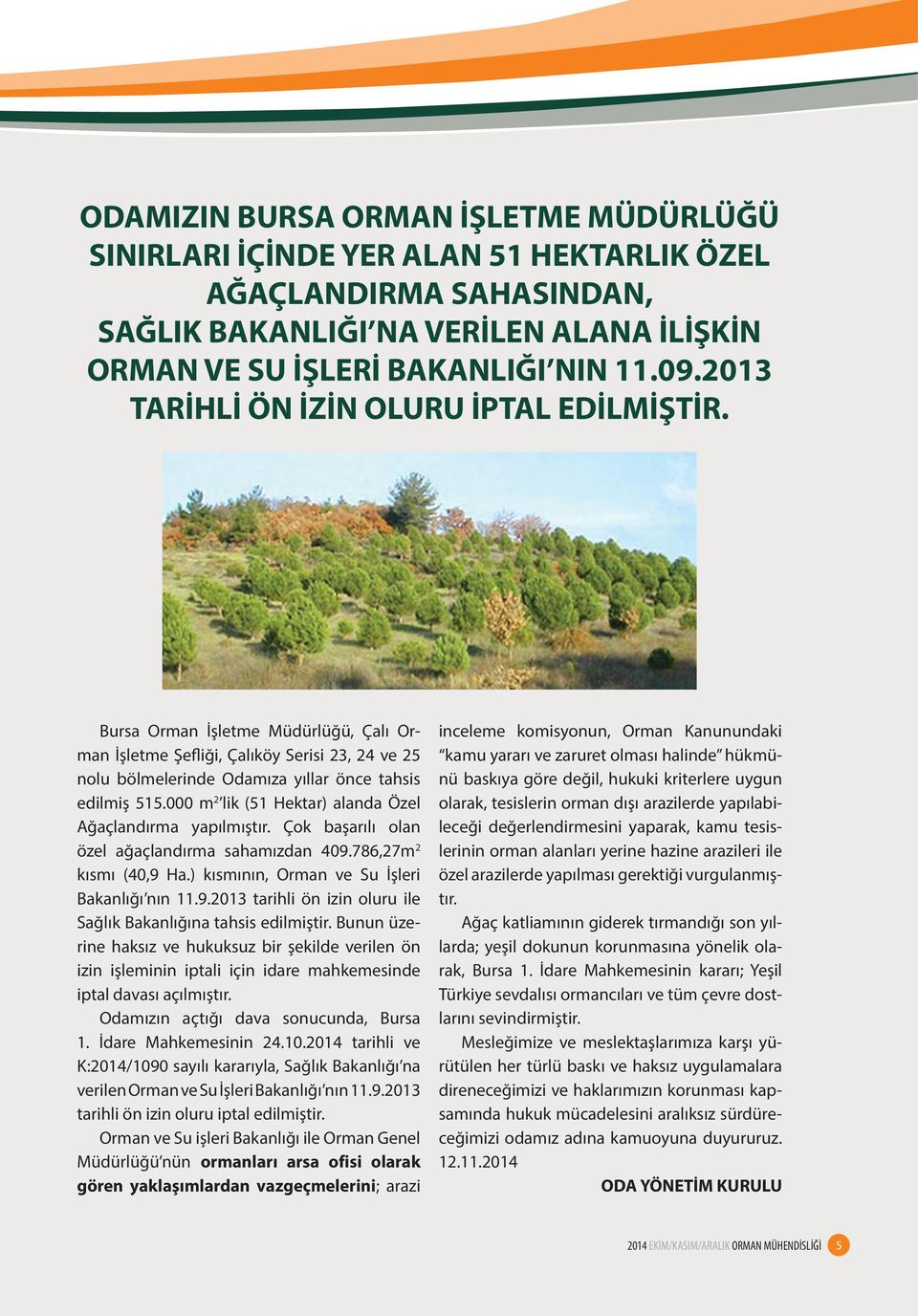 000 m 2 lik (51 Hektar) alanda Özel Ağaçlandırma yapılmıştır. Çok başarılı olan özel ağaçlandırma sahamızdan 409.786,27m 2 kısmı (40,9 Ha.) kısmının, Orman ve Su İşleri Bakanlığı nın 11.9.2013 tarihli ön izin oluru ile Sağlık Bakanlığına tahsis edilmiştir.