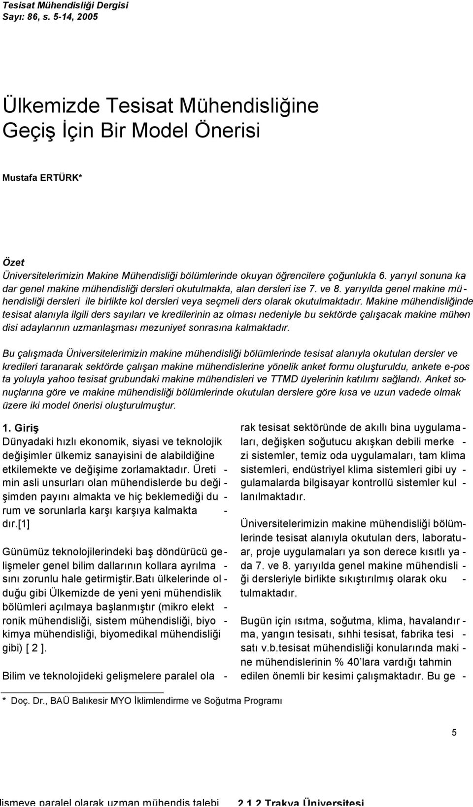 yarıyıl sonuna kadar genel makine mühendisliği dersleri okutulmakta, alan dersleri ise 7. ve 8.