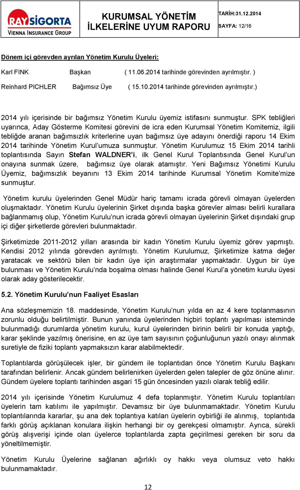 SPK tebliğleri uyarınca, Aday Gösterme Komitesi görevini de icra eden Kurumsal Yönetim Komitemiz, ilgili tebliğde aranan bağımsızlık kriterlerine uyan bağımsız üye adayını önerdiği raporu 14 Ekim