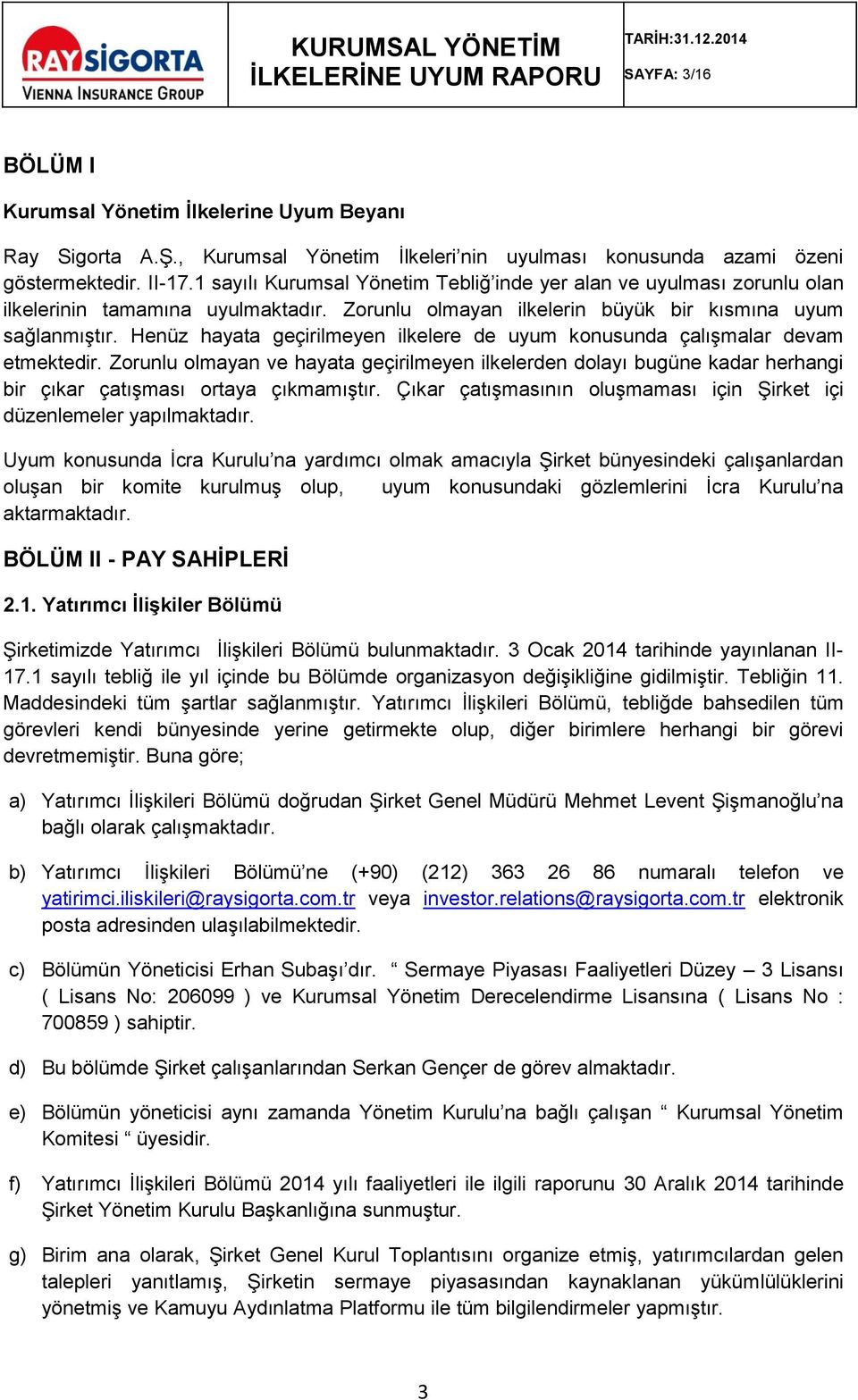 Henüz hayata geçirilmeyen ilkelere de uyum konusunda çalışmalar devam etmektedir. Zorunlu olmayan ve hayata geçirilmeyen ilkelerden dolayı bugüne kadar herhangi bir çıkar çatışması ortaya çıkmamıştır.