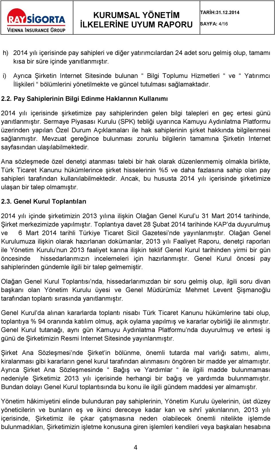 2. Pay Sahiplerinin Bilgi Edinme Haklarının Kullanımı 2014 yılı içerisinde şirketimize pay sahiplerinden gelen bilgi talepleri en geç ertesi günü yanıtlanmıştır.