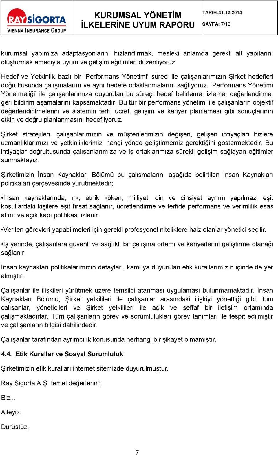 Performans Yönetimi Yönetmeliği ile çalışanlarımıza duyurulan bu süreç; hedef belirleme, izleme, değerlendirme, geri bildirim aşamalarını kapsamaktadır.