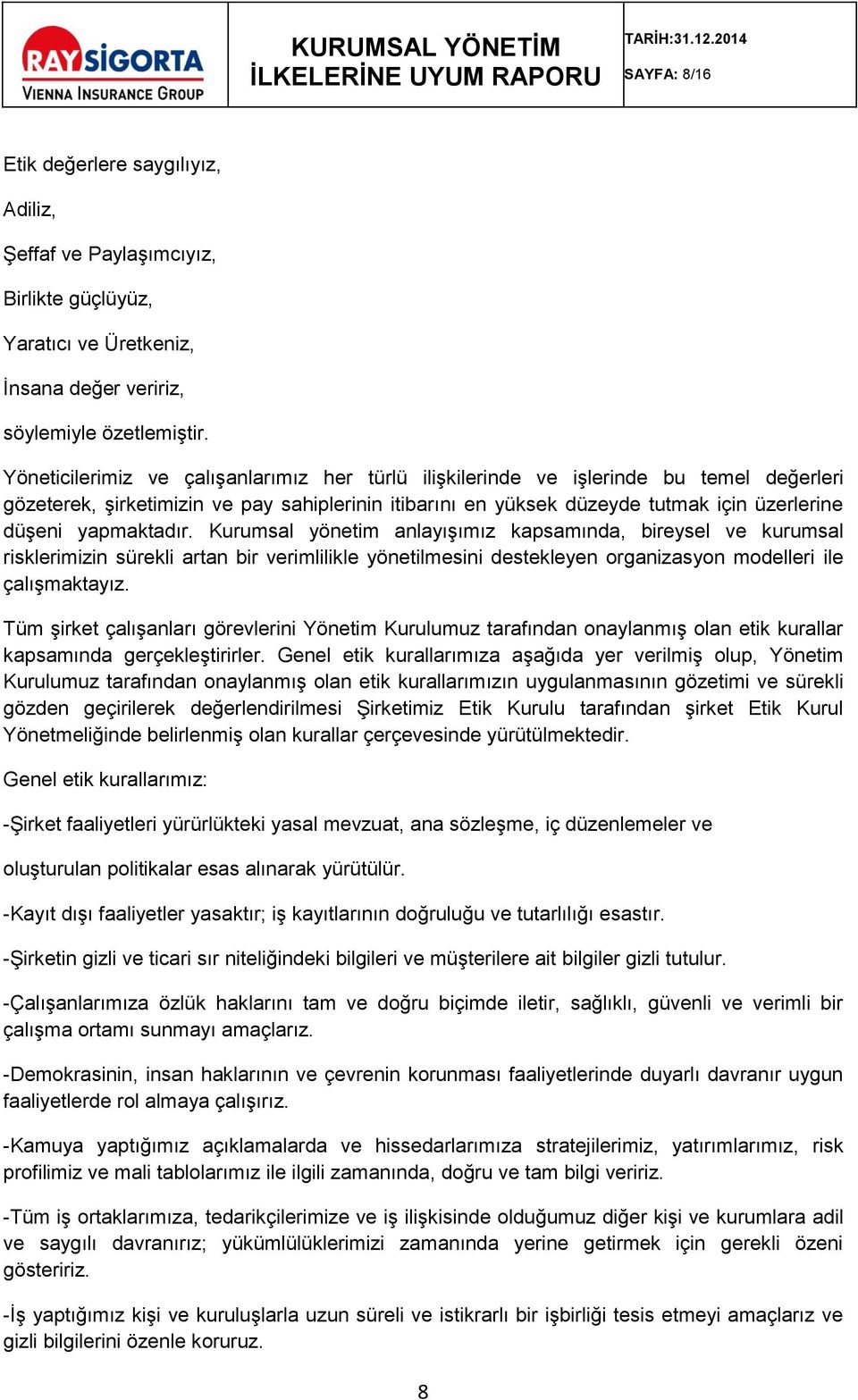 yapmaktadır. Kurumsal yönetim anlayışımız kapsamında, bireysel ve kurumsal risklerimizin sürekli artan bir verimlilikle yönetilmesini destekleyen organizasyon modelleri ile çalışmaktayız.