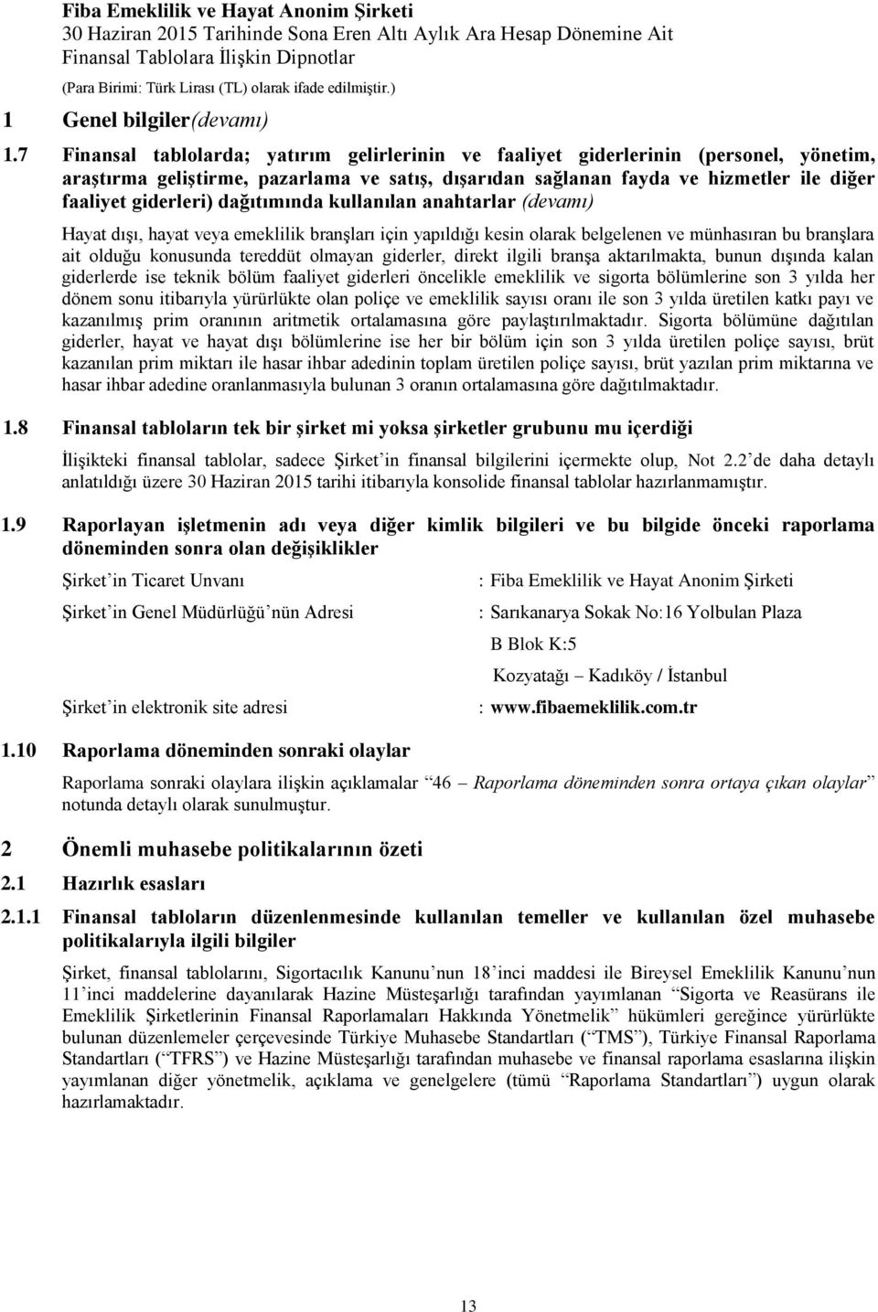 dağıtımında kullanılan anahtarlar (devamı) Hayat dışı, hayat veya emeklilik branşları için yapıldığı kesin olarak belgelenen ve münhasıran bu branşlara ait olduğu konusunda tereddüt olmayan giderler,