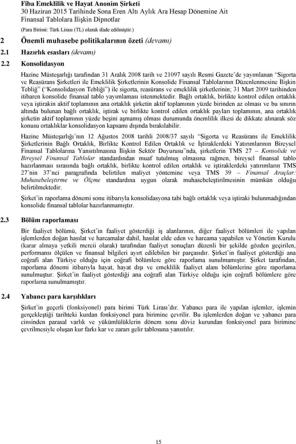 Tablolarının Düzenlenmesine İlişkin Tebliğ ( Konsolidasyon Tebliği ) ile sigorta, reasürans ve emeklilik şirketlerinin; 31 Mart 2009 tarihinden itibaren konsolide finansal tablo yayımlaması