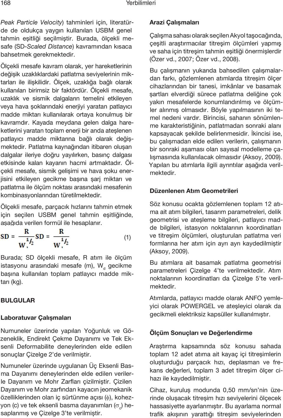 Ölçekli mesafe kavram olarak, yer hareketlerinin değişik uzaklıklardaki patlatma seviyelerinin miktarları ile ilişkilidir. Ölçek, uzaklığa bağlı olarak kullanılan birimsiz bir faktördür.