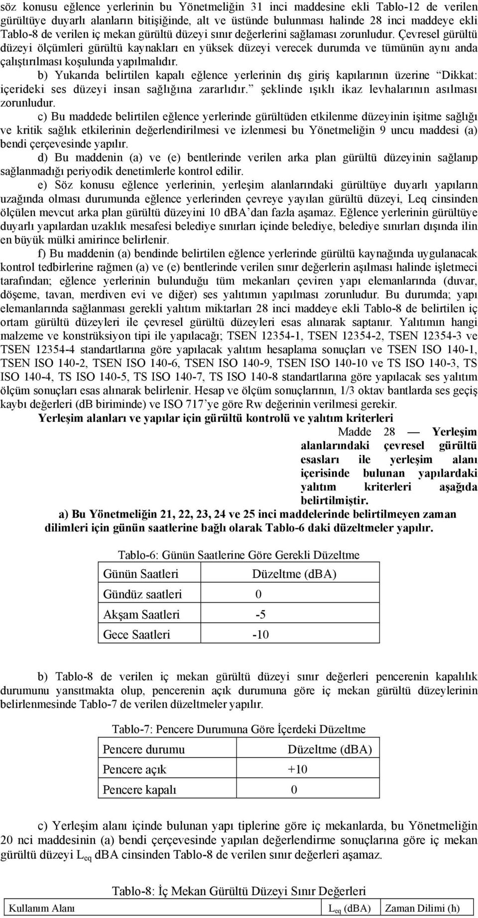 Çevresel gürültü düzeyi ölçümleri gürültü kaynakları en yüksek düzeyi verecek durumda ve tümünün aynı anda çalıştırılması koşulunda yapılmalıdır.