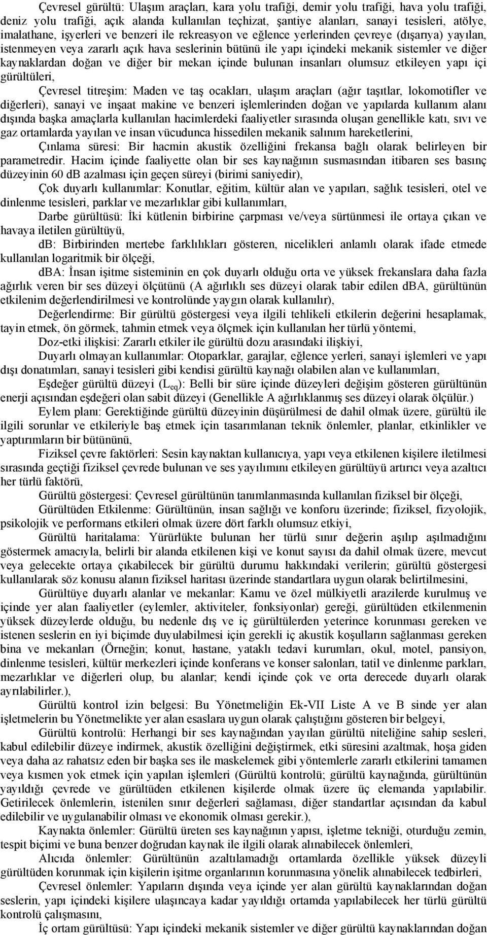 kaynaklardan doğan ve diğer bir mekan içinde bulunan insanları olumsuz etkileyen yapı içi gürültüleri, Çevresel titreşim: Maden ve taş ocakları, ulaşım araçları (ağır taşıtlar, lokomotifler ve