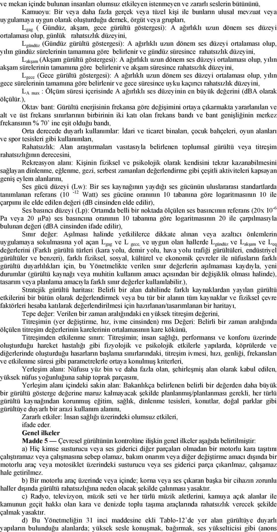 gürültü göstergesi): A ağırlıklı uzun dönem ses düzeyi ortalaması olup, yılın gündüz sürelerinin tamamına göre belirlenir ve gündüz süresince rahatsızlık düzeyini, L akşam (Akşam gürültü göstergesi):