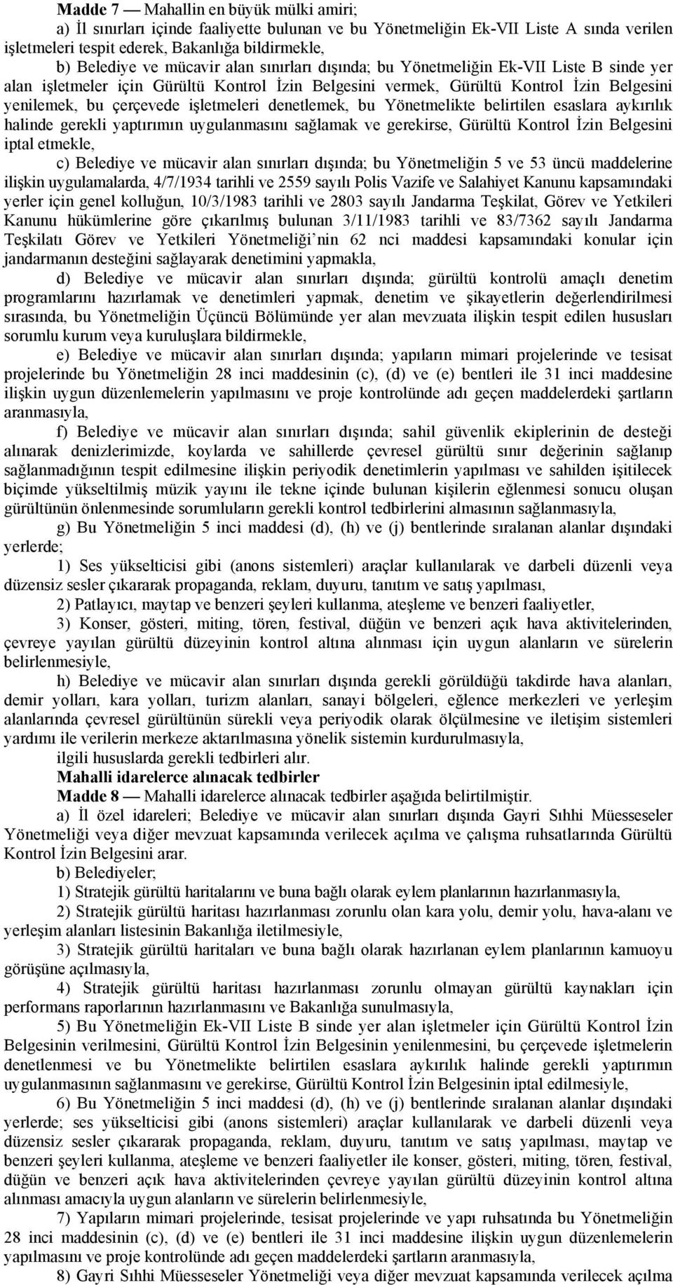 denetlemek, bu Yönetmelikte belirtilen esaslara aykırılık halinde gerekli yaptırımın uygulanmasını sağlamak ve gerekirse, Gürültü Kontrol İzin Belgesini iptal etmekle, c) Belediye ve mücavir alan