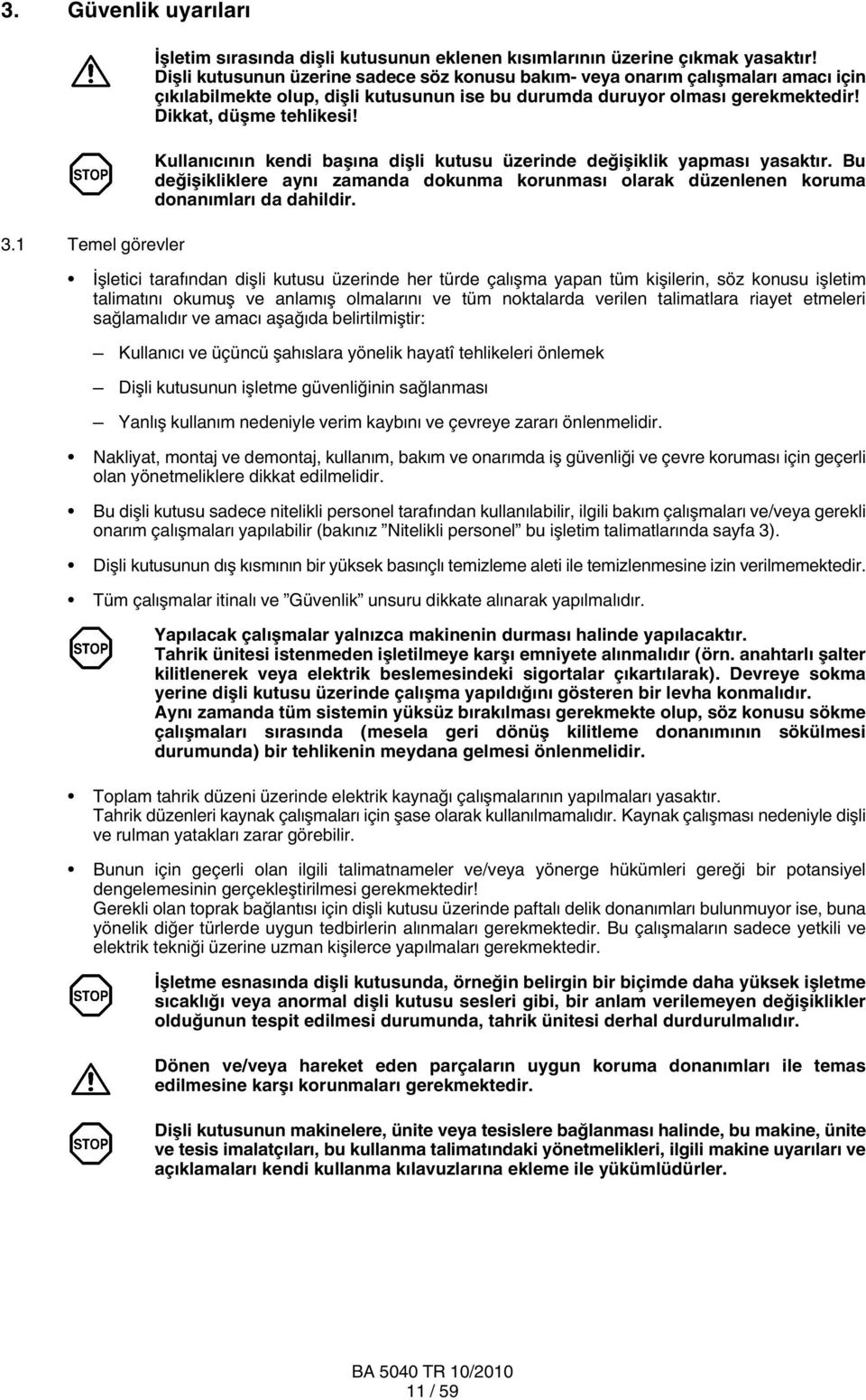 Kullanıcının kendi başına dişli kutusu üzerinde değişiklik yapması yasaktır. Bu değişikliklere aynı zamanda dokunma korunması olarak düzenlenen koruma donanımları da dahildir.