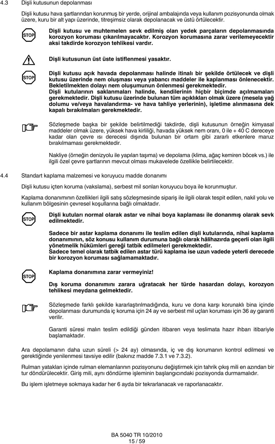 Korozyon korumasına zarar verilemeyecektir aksi takdirde korozyon tehlikesi vardır. Dişli kutusunun üst üste istiflenmesi yasaktır.