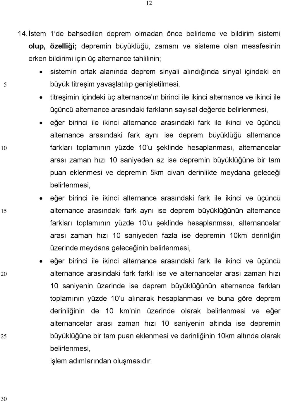 ortak alanında deprem sinyali alındığında sinyal içindeki en büyük titreşim yavaşlatılıp genişletilmesi, titreşimin içindeki üç alternance ın birinci ile ikinci alternance ve ikinci ile üçüncü