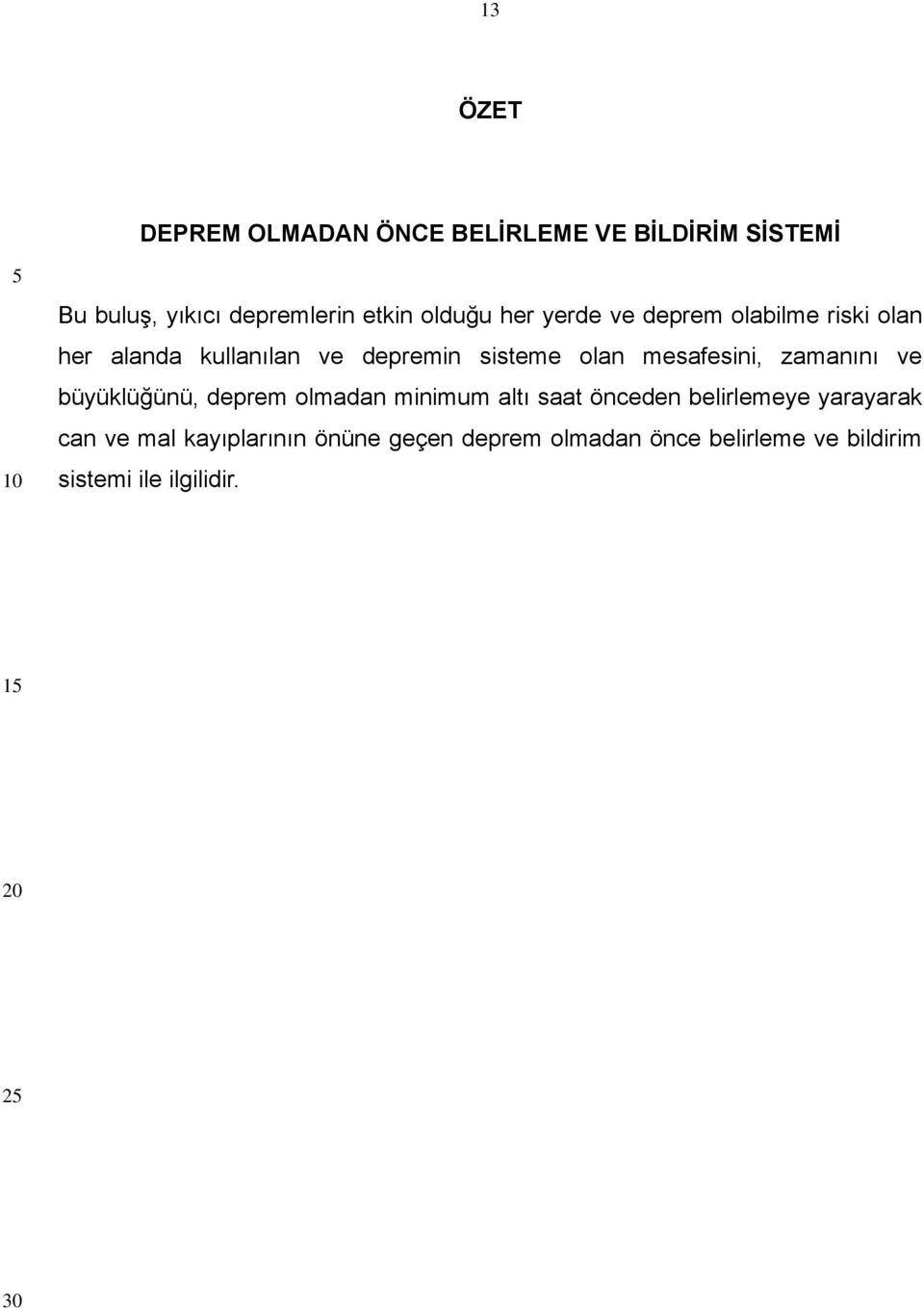 mesafesini, zamanını ve büyüklüğünü, deprem olmadan minimum altı saat önceden belirlemeye