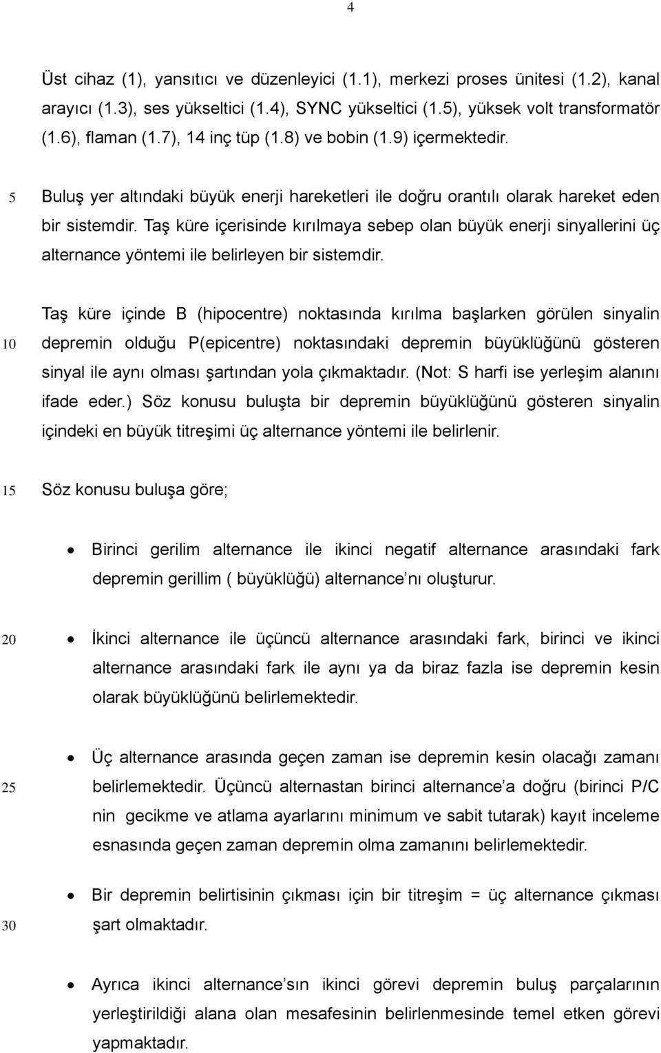 Taş küre içerisinde kırılmaya sebep olan büyük enerji sinyallerini üç alternance yöntemi ile belirleyen bir sistemdir.