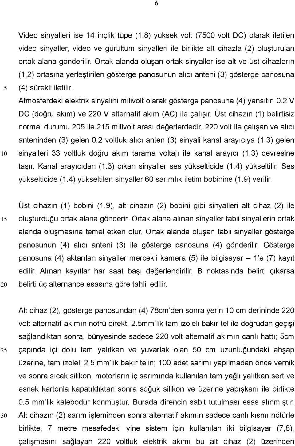 Atmosferdeki elektrik sinyalini milivolt olarak gösterge panosuna (4) yansıtır. 0.2 V DC (doğru akım) ve 2 V alternatif akım (AC) ile çalışır.