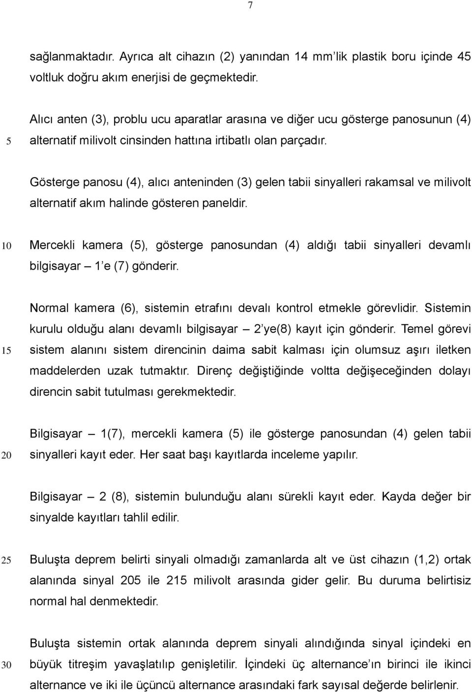 Gösterge panosu (4), alıcı anteninden (3) gelen tabii sinyalleri rakamsal ve milivolt alternatif akım halinde gösteren paneldir.