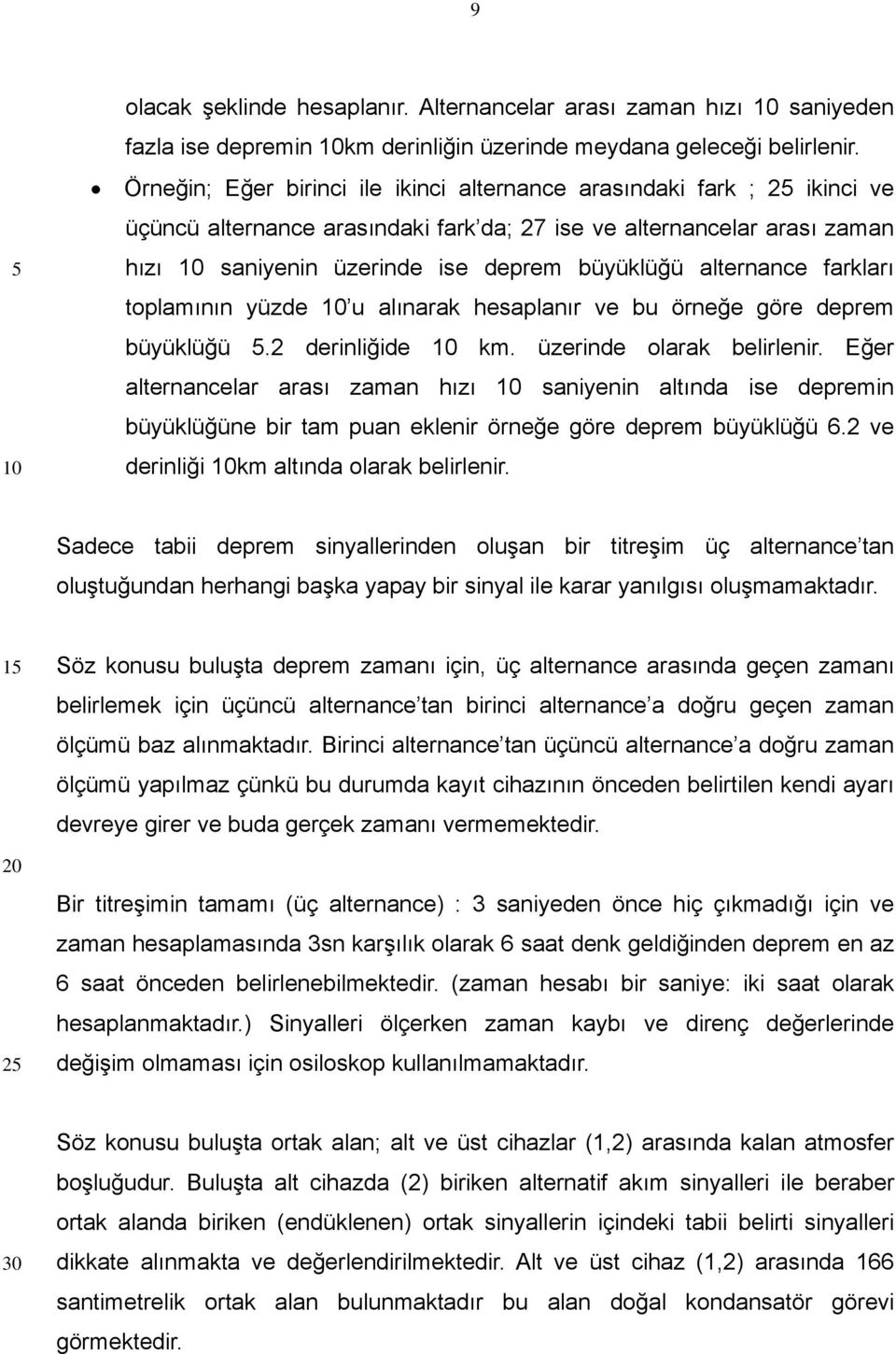 alternance farkları toplamının yüzde u alınarak hesaplanır ve bu örneğe göre deprem büyüklüğü.2 derinliğide km. üzerinde olarak belirlenir.