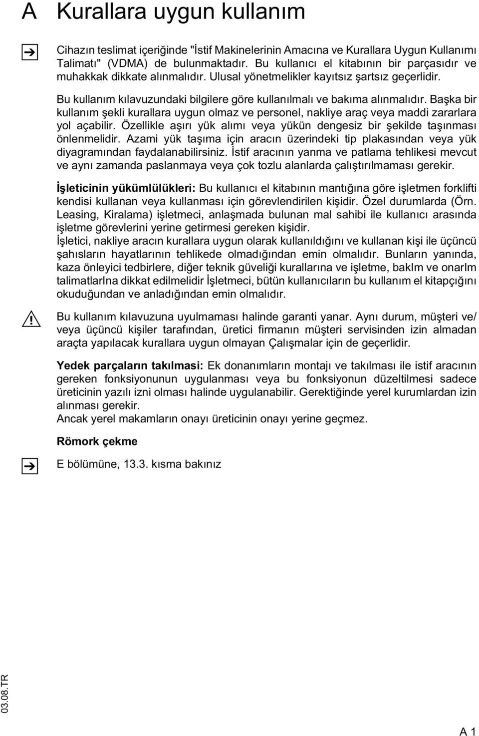 Ba ka bir kullanım ekli kurallara uygun olmaz ve personel, nakliye araç veya maddi zararlara yol açabilir. Özellikle a ırı yük alımı veya yükün dengesiz bir ekilde ta ınması önlenmelidir.