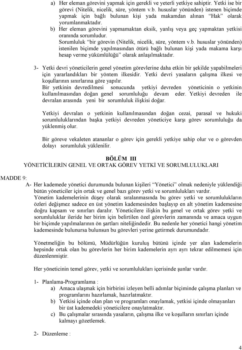 3- Yetki devri yöneticilerin genel yönetim görevlerine daha etkin bir şekilde yapabilmeleri için yararlandıkları bir yöntem ilkesidir.