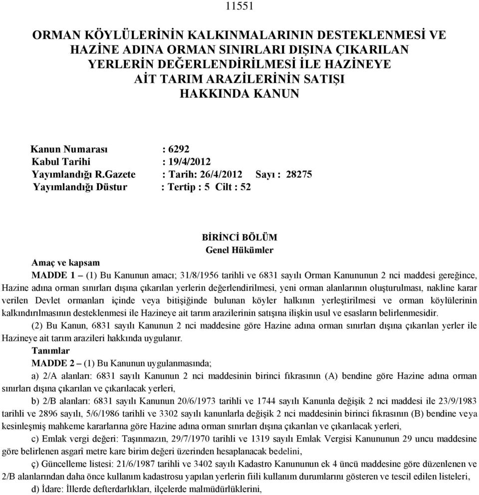 Gazete : Tarih: 26/4/2012 Sayı : 28275 Yayımlandığı Düstur : Tertip : 5 Cilt : 52 BİRİNCİ BÖLÜM Genel Hükümler Amaç ve kapsam MADDE 1 (1) Bu Kanunun amacı; 31/8/1956 tarihli ve 6831 sayılı Orman