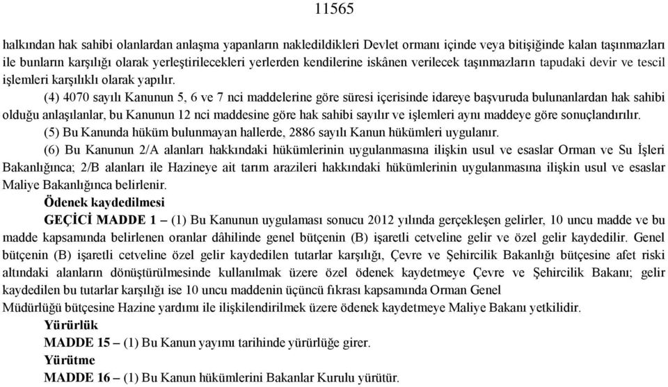 (4) 4070 sayılı Kanunun 5, 6 ve 7 nci maddelerine göre süresi içerisinde idareye başvuruda bulunanlardan hak sahibi olduğu anlaşılanlar, bu Kanunun 12 nci maddesine göre hak sahibi sayılır ve