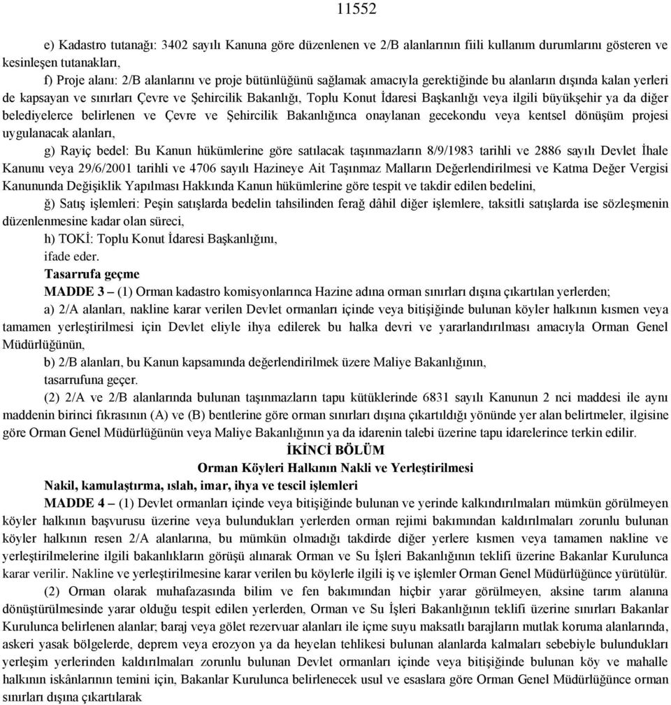 belediyelerce belirlenen ve Çevre ve Şehircilik Bakanlığınca onaylanan gecekondu veya kentsel dönüşüm projesi uygulanacak alanları, g) Rayiç bedel: Bu Kanun hükümlerine göre satılacak taşınmazların