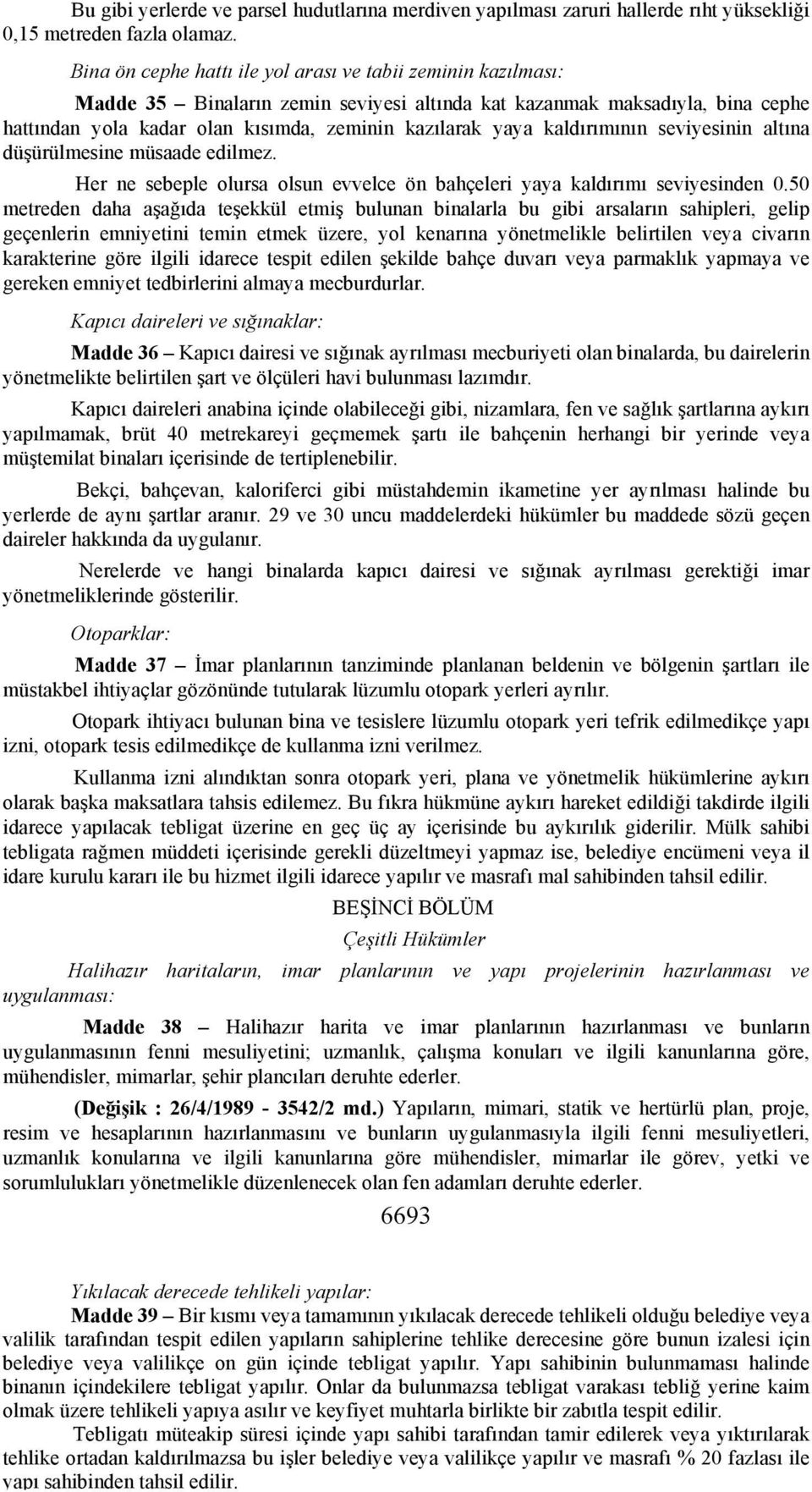 kaldırımının seviyesinin altına düşürülmesine müsaade edilmez. Her ne sebeple olursa olsun evvelce ön bahçeleri yaya kaldırımı seviyesinden 0.