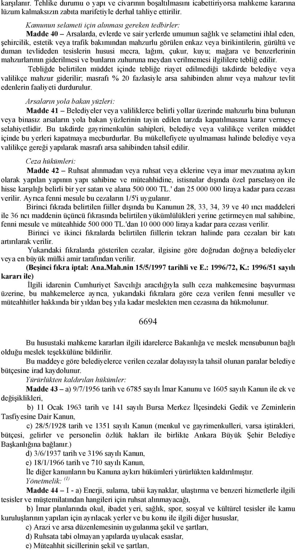 enkaz veya birikintilerin, gürültü ve duman tevlideden tesislerin hususi mecra, lağım, çukur, kuyu; mağara ve benzerlerinin mahzurlarının giderilmesi ve bunların zuhuruna meydan verilmemesi