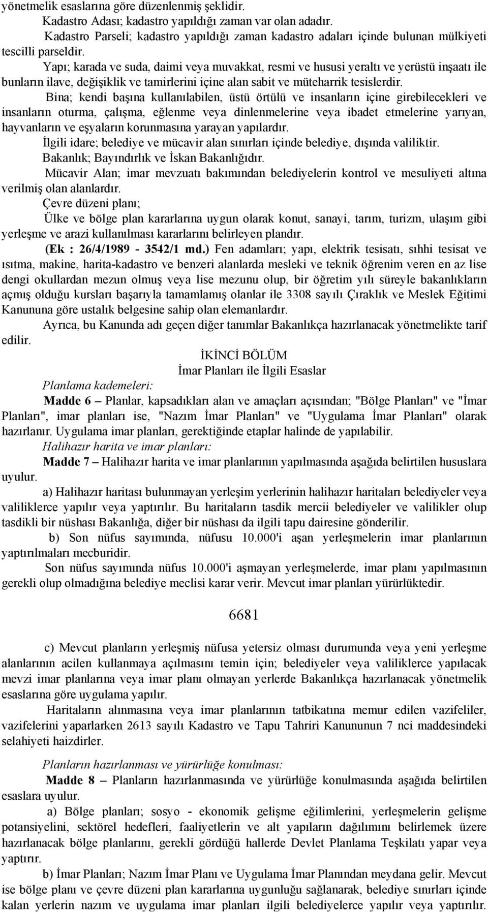 Yapı; karada ve suda, daimi veya muvakkat, resmi ve hususi yeraltı ve yerüstü inşaatı ile bunların ilave, değişiklik ve tamirlerini içine alan sabit ve müteharrik tesislerdir.