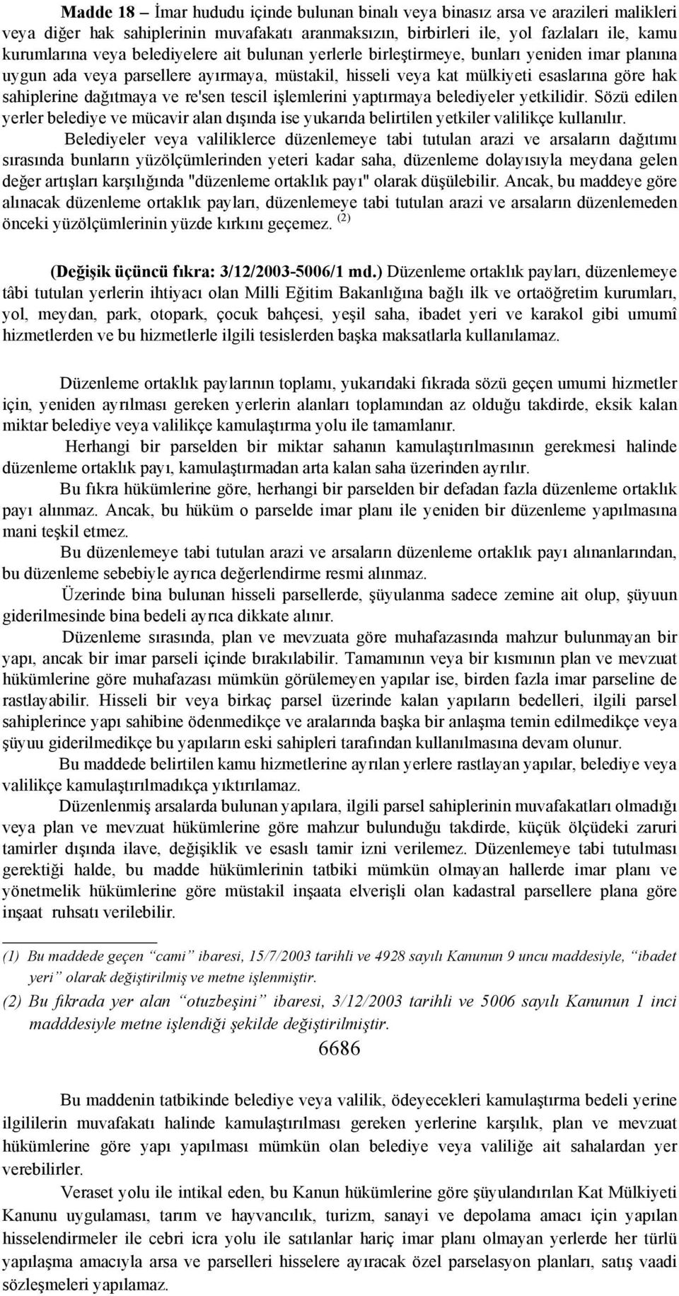 re'sen tescil işlemlerini yaptırmaya belediyeler yetkilidir. Sözü edilen yerler belediye ve mücavir alan dışında ise yukarıda belirtilen yetkiler valilikçe kullanılır.