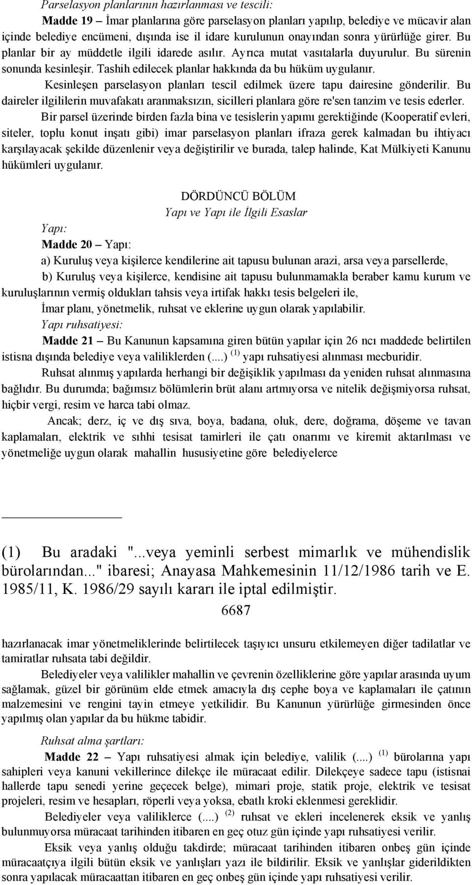 Tashih edilecek planlar hakkında da bu hüküm uygulanır. Kesinleşen parselasyon planları tescil edilmek üzere tapu dairesine gönderilir.