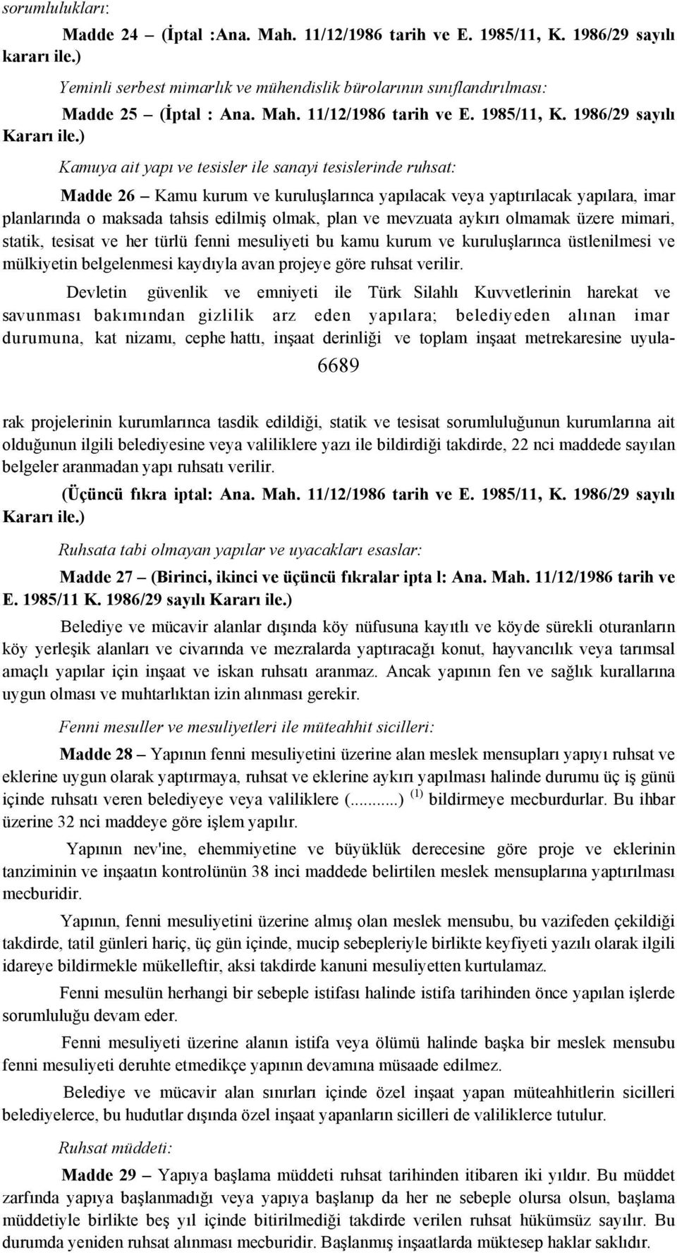 ) Kamuya ait yapı ve tesisler ile sanayi tesislerinde ruhsat: Madde 26 Kamu kurum ve kuruluşlarınca yapılacak veya yaptırılacak yapılara, imar planlarında o maksada tahsis edilmiş olmak, plan ve