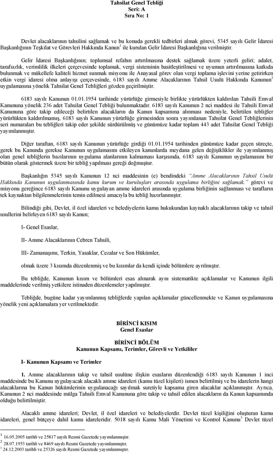 Gelir İdaresi Başkanlığının; toplumsal refahın artırılmasına destek sağlamak üzere yeterli geliri; adalet, tarafsızlık, verimlilik ilkeleri çerçevesinde toplamak, vergi sisteminin basitleştirilmesi