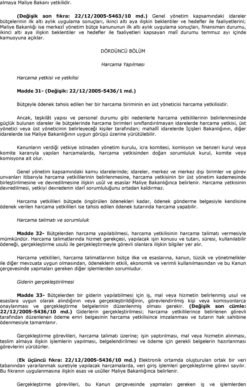 kanununun ilk altı aylık uygulama sonuçları, finansman durumu, ikinci altı aya ilişkin beklentiler ve hedefler ile faaliyetleri kapsayan malî durumu temmuz ayı içinde kamuoyuna açıklar.