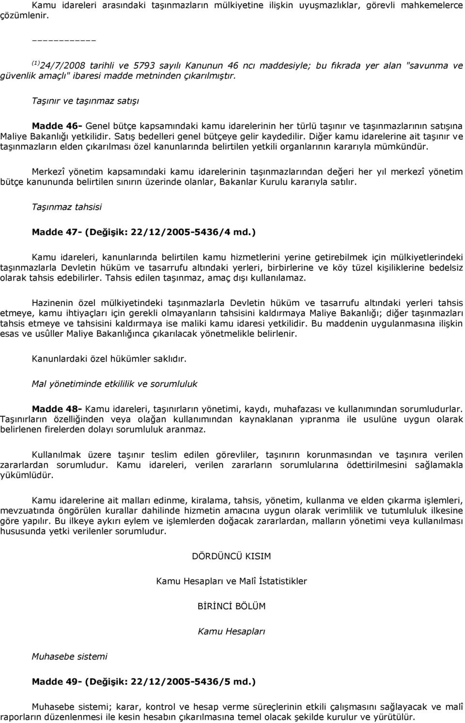 Taşınır ve taşınmaz satışı Madde 46- Genel bütçe kapsamındaki kamu idarelerinin her türlü taşınır ve taşınmazlarının satışına Maliye Bakanlığı yetkilidir.